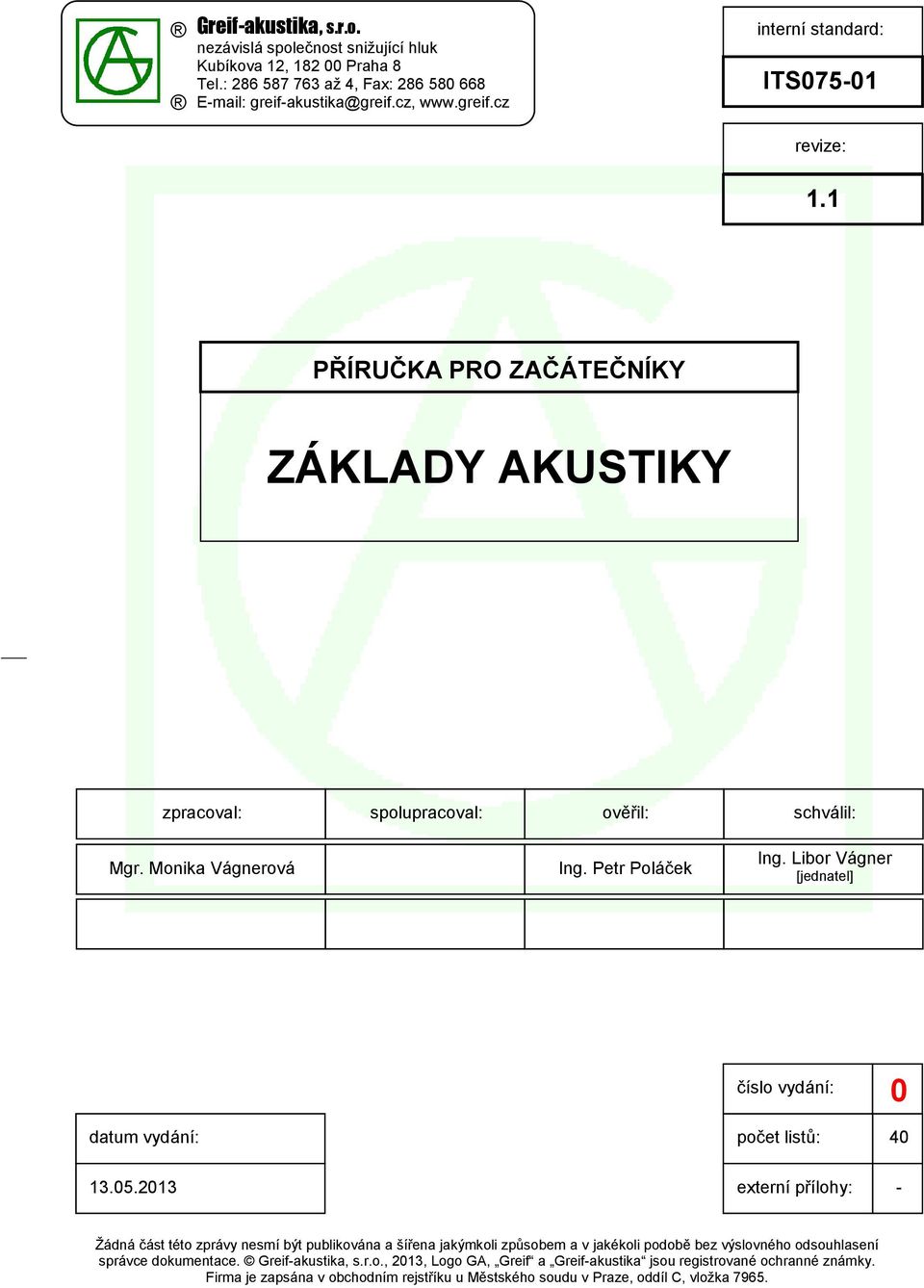 2013 externí přílohy: - Žádná část této zprávy nesmí být publikována a šířena jakýmkoli způsobem a v jakékoli podobě bez výslovného odsouhlasení správce dokumentace.