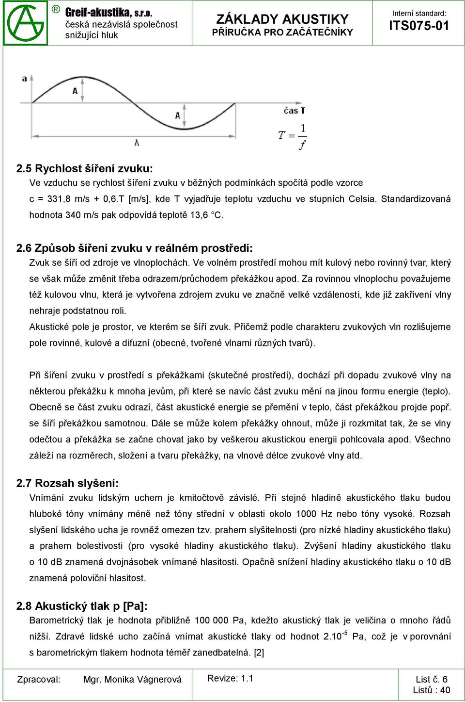 Ve volném prostředí mohou mít kulový nebo rovinný tvar, který se však může změnit třeba odrazem/průchodem překážkou apod.