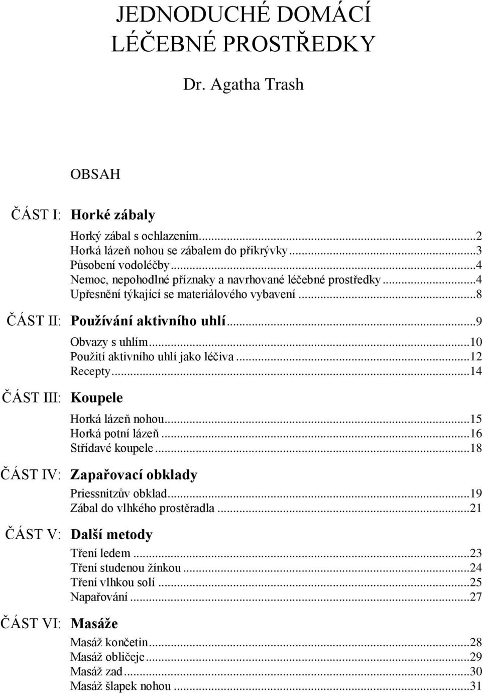 ..10 Použití aktivního uhlí jako léčiva...12 Recepty...14 Horká lázeň nohou...15 Horká potní lázeň...16 Střídavé koupele...18 ČÁST IV: Zapařovací obklady Priessnitzův obklad.