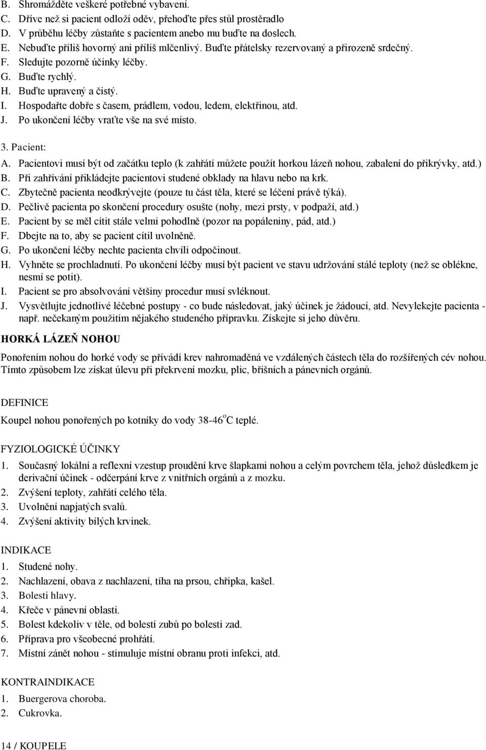 Hospodařte dobře s časem, prádlem, vodou, ledem, elektřinou, atd. J. Po ukončení léčby vraťte vše na své místo. 3. Pacient: A.