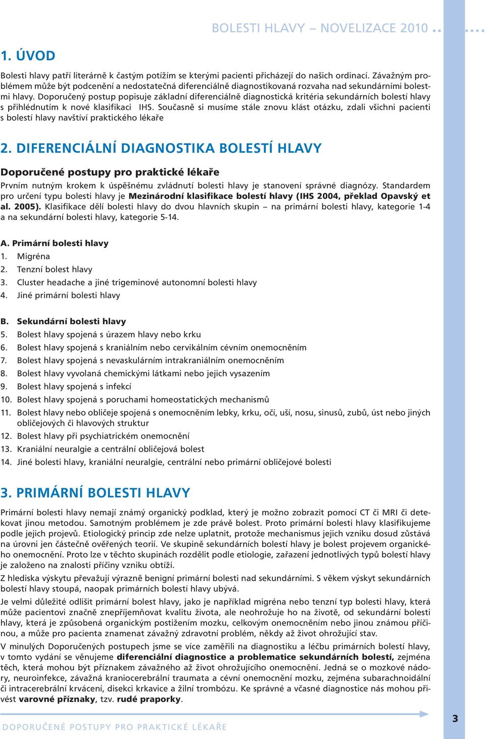 Doporučený postup popisuje základní diferenciálně diagnostická kritéria sekundárních bolestí hlavy s přihlédnutím k nové klasifikaci IHS.