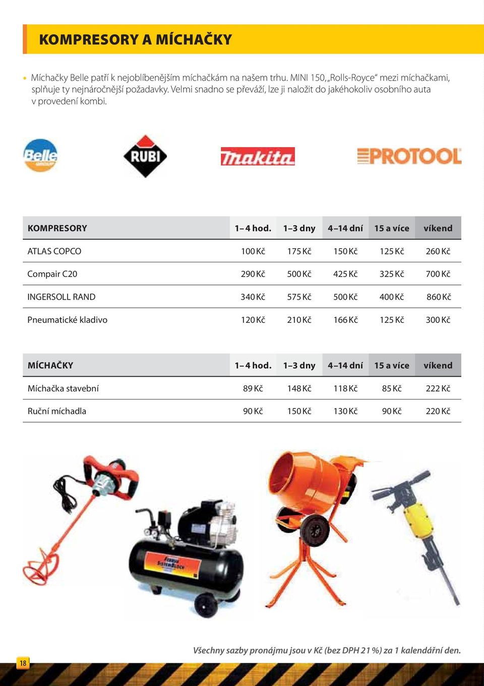 1 3 dny 4 14 dní 15 a více víkend ATLAS COPCO 100 Kč 175 Kč 150 Kč 125 Kč 260 Kč Compair C20 290 Kč 500 Kč 425 Kč 325 Kč 700 Kč INGERSOLL RAND 340 Kč 575 Kč 500 Kč 400 Kč 860 Kč