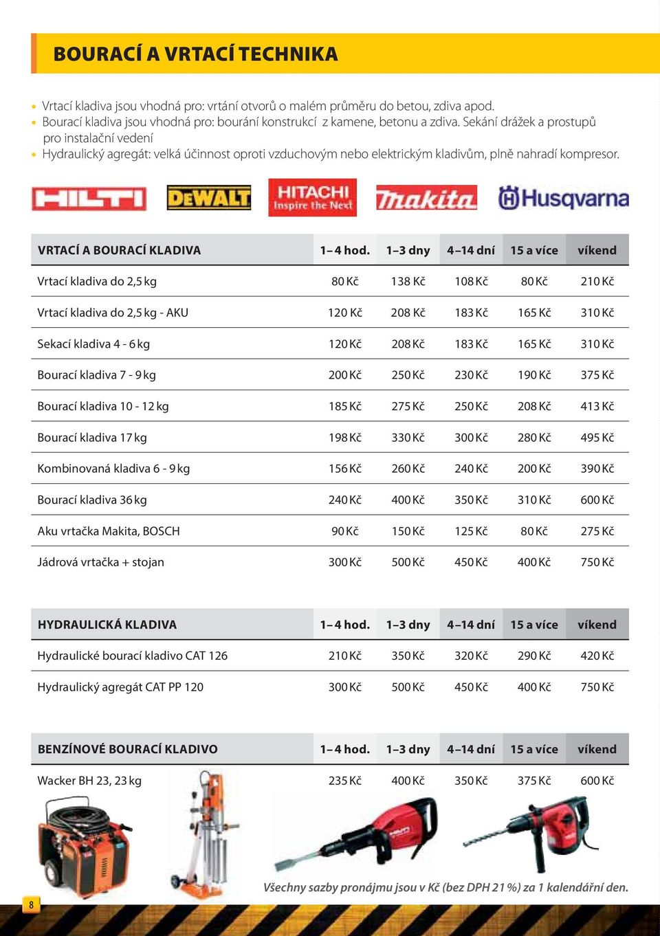 1 3 dny 4 14 dní 15 a více víkend Vrtací kladiva do 2,5 kg 80 Kč 138 Kč 108 Kč 80 Kč 210 Kč Vrtací kladiva do 2,5 kg - AKU 120 Kč 208 Kč 183 Kč 165 Kč 310 Kč Sekací kladiva 4-6 kg 120 Kč 208 Kč 183