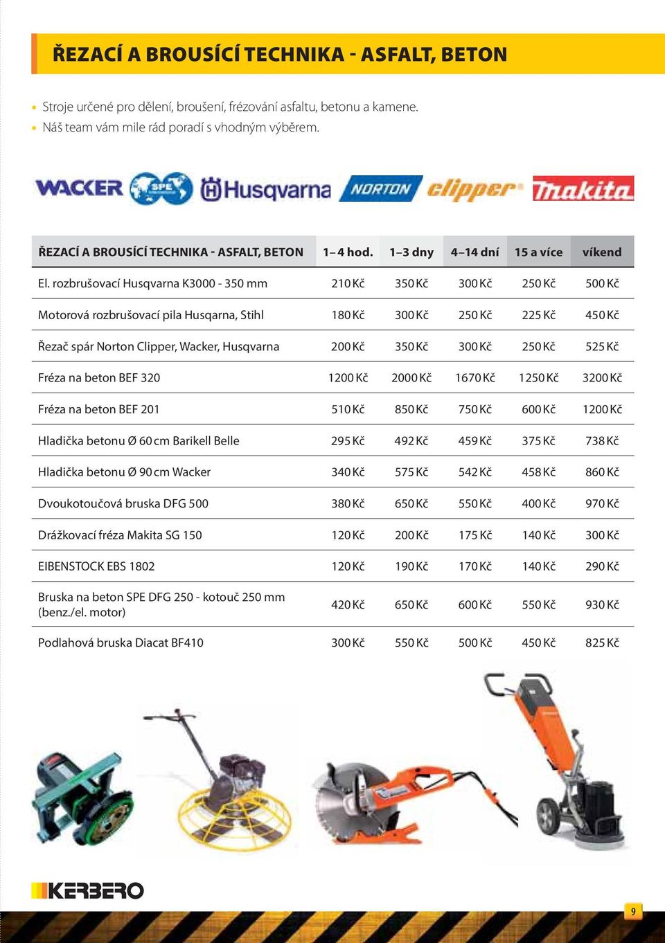 rozbrušovací Husqvarna K3000-350 mm 210 Kč 350 Kč 300 Kč 250 Kč 500 Kč Motorová rozbrušovací pila Husqarna, Stihl 180 Kč 300 Kč 250 Kč 225 Kč 450 Kč Řezač spár Norton Clipper, Wacker, Husqvarna 200