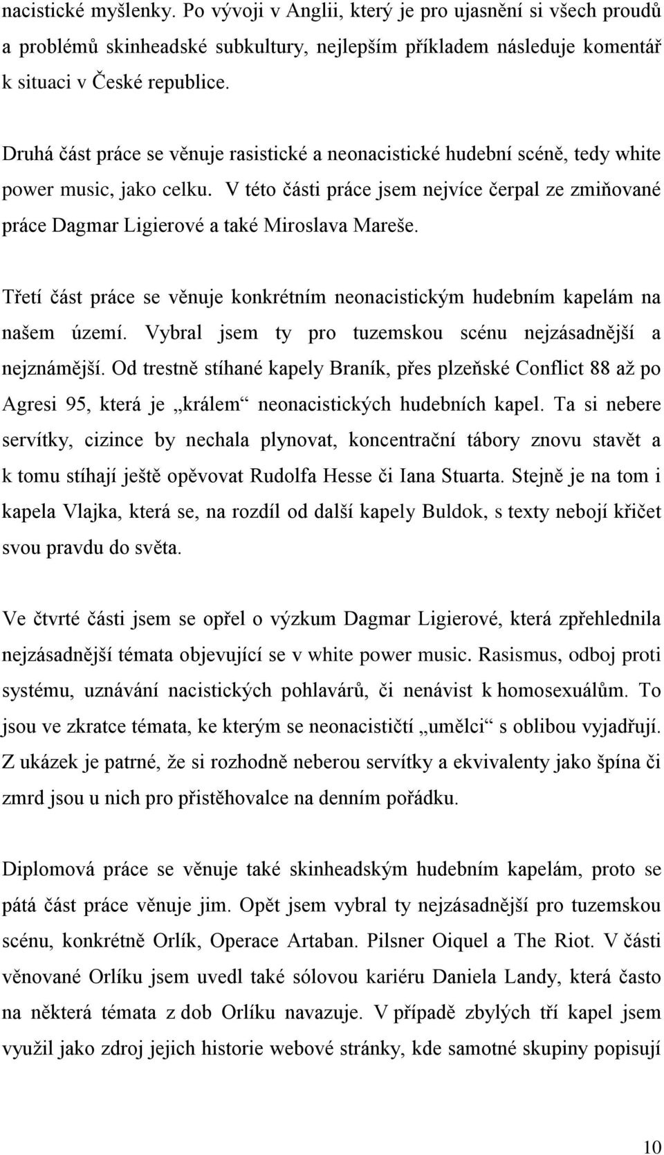 V této části práce jsem nejvíce čerpal ze zmiňované práce Dagmar Ligierové a také Miroslava Mareše. Třetí část práce se věnuje konkrétním neonacistickým hudebním kapelám na našem území.