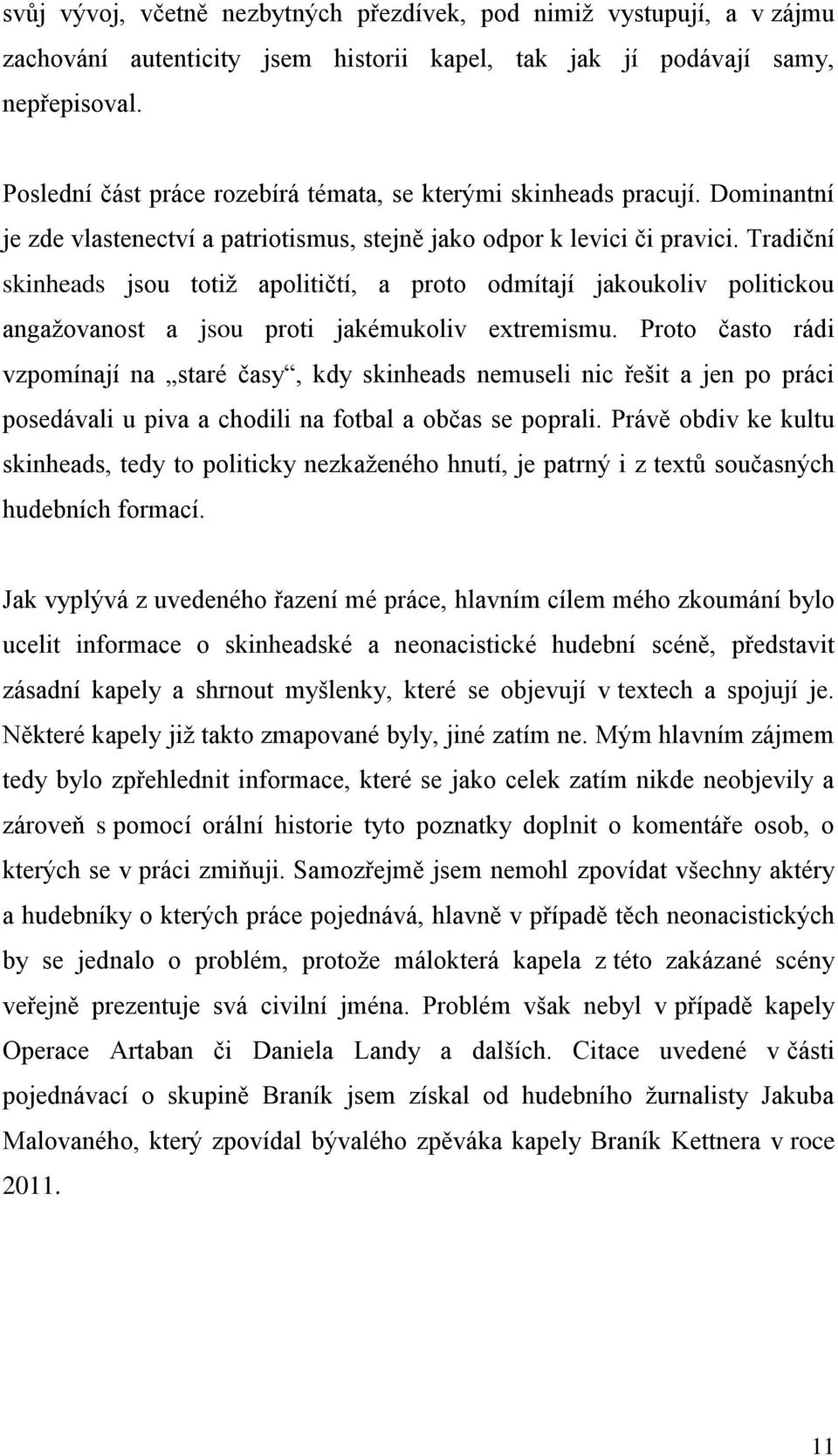 Tradiční skinheads jsou totiž apolitičtí, a proto odmítají jakoukoliv politickou angažovanost a jsou proti jakémukoliv extremismu.