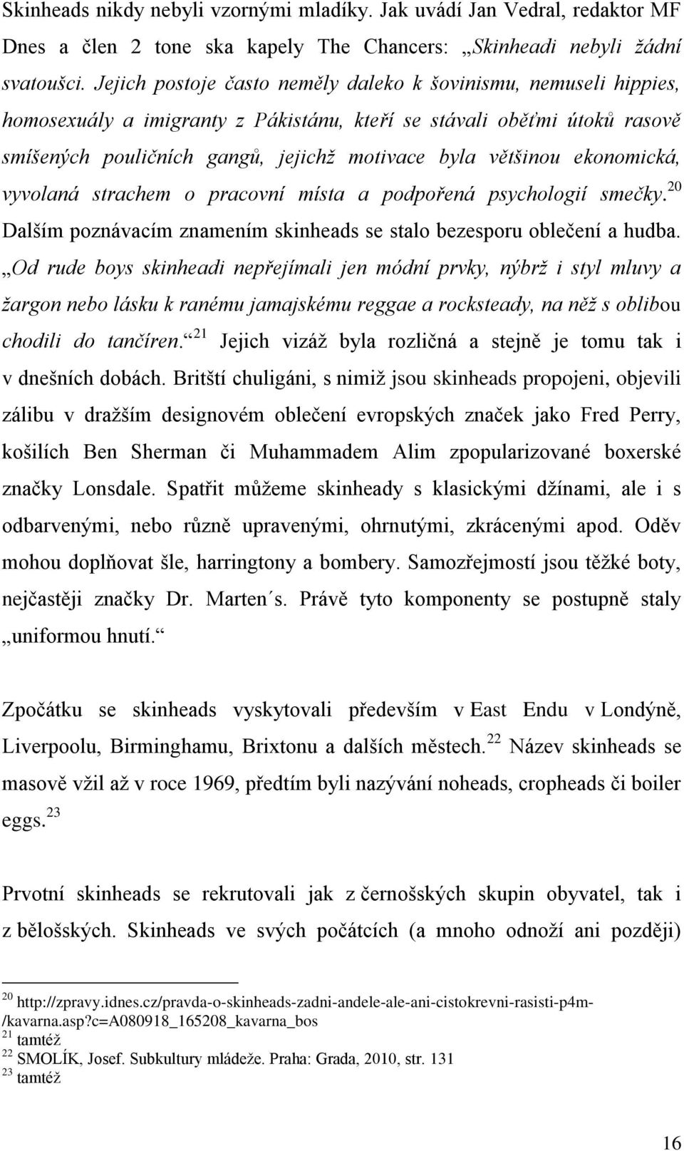 ekonomická, vyvolaná strachem o pracovní místa a podpořená psychologií smečky. 20 Dalším poznávacím znamením skinheads se stalo bezesporu oblečení a hudba.