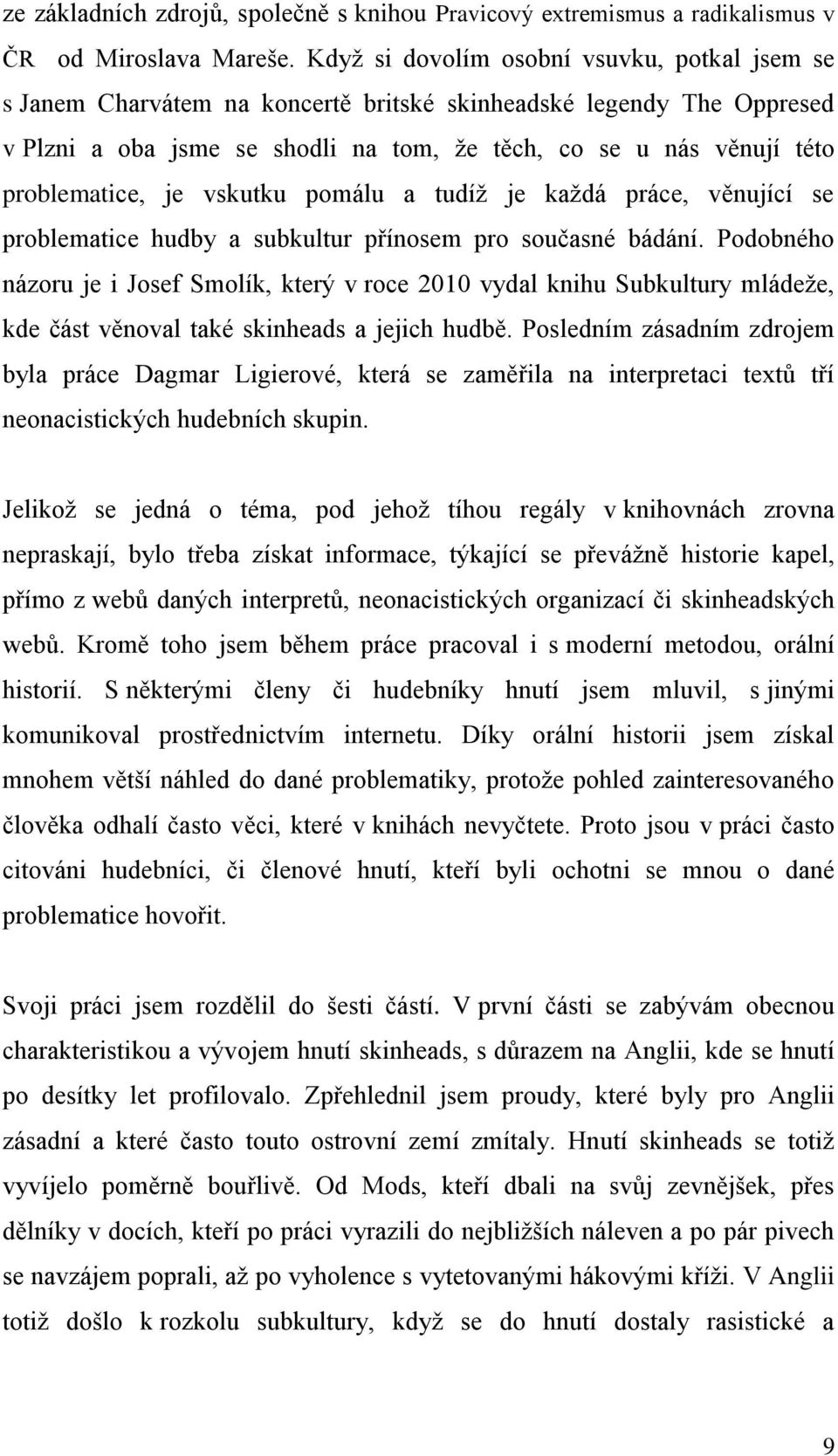 problematice, je vskutku pomálu a tudíž je každá práce, věnující se problematice hudby a subkultur přínosem pro současné bádání.