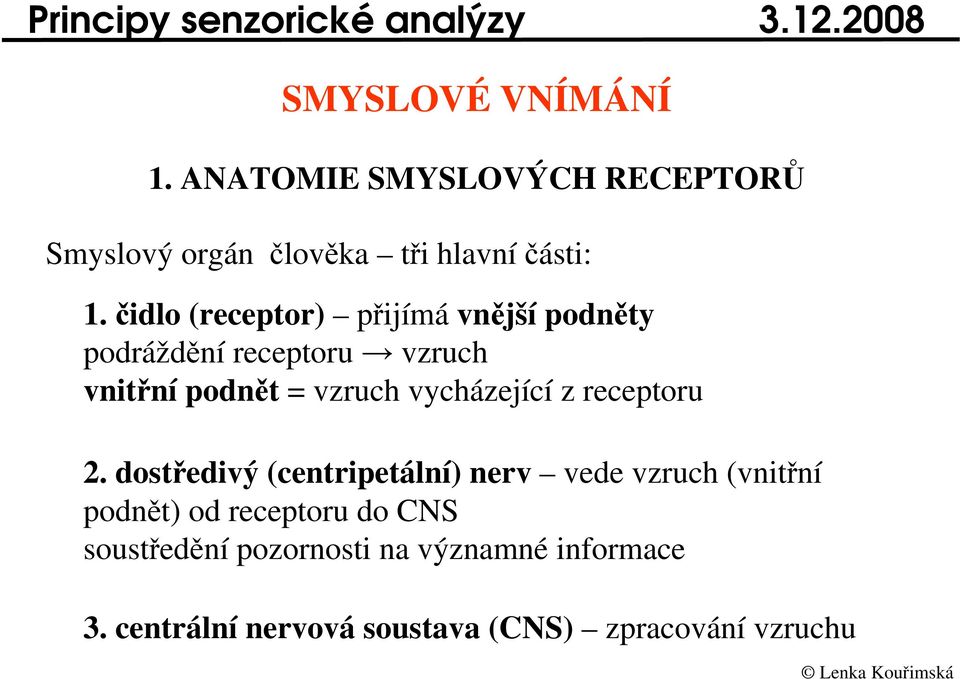 idlo (receptor) pijímá vnjší podnty podráždní receptoru vzruch vnitní podnt = vzruch vycházející z