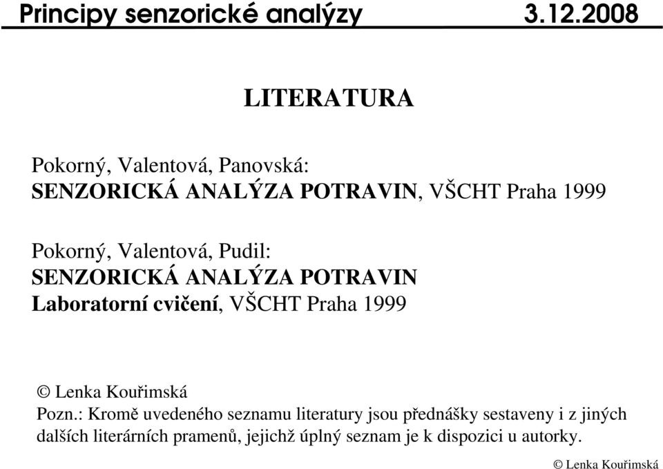 Pokorný, Valentová, Pudil: SENZORICKÁ ANALÝZA POTRAVIN Laboratorní cviení, VŠCHT Praha 1999 Lenka