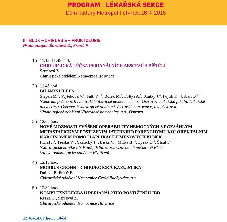 , 2 Centrum péče o zažívací trakt Vítkovické nemocnice, a.s., Ostrava, 2 Lékařská fakulta Lékařské univerzity v Ostravě, 3 Chirurgické oddělení Vsetínské nemocnice, a.s., Ostrava, 4 Radiologické oddělení Vítkovické nemocnice, a.