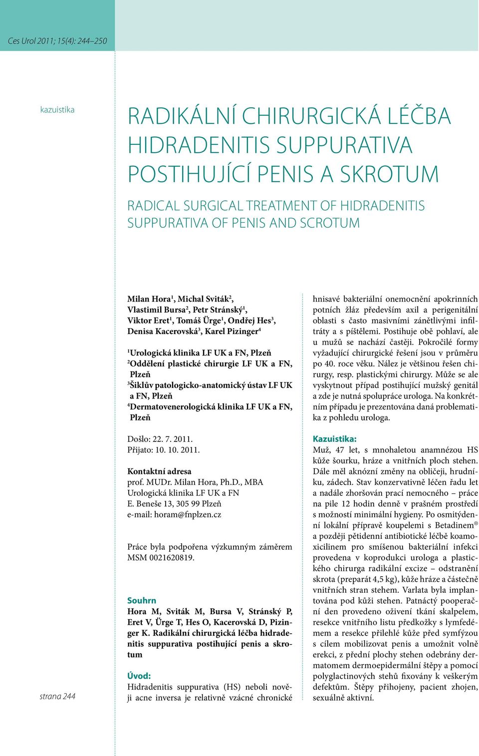 Plzeň 3 Šiklův patologicko-anatomický ústav LF UK a FN, Plzeň 4 Dermatovenerologická klinika LF UK a FN, Plzeň Došlo: 22. 7. 2011. Přijato: 10. 10. 2011. Kontaktní adresa prof. MUDr. Milan Hora, Ph.D., M Urologická klinika LF UK a FN E.