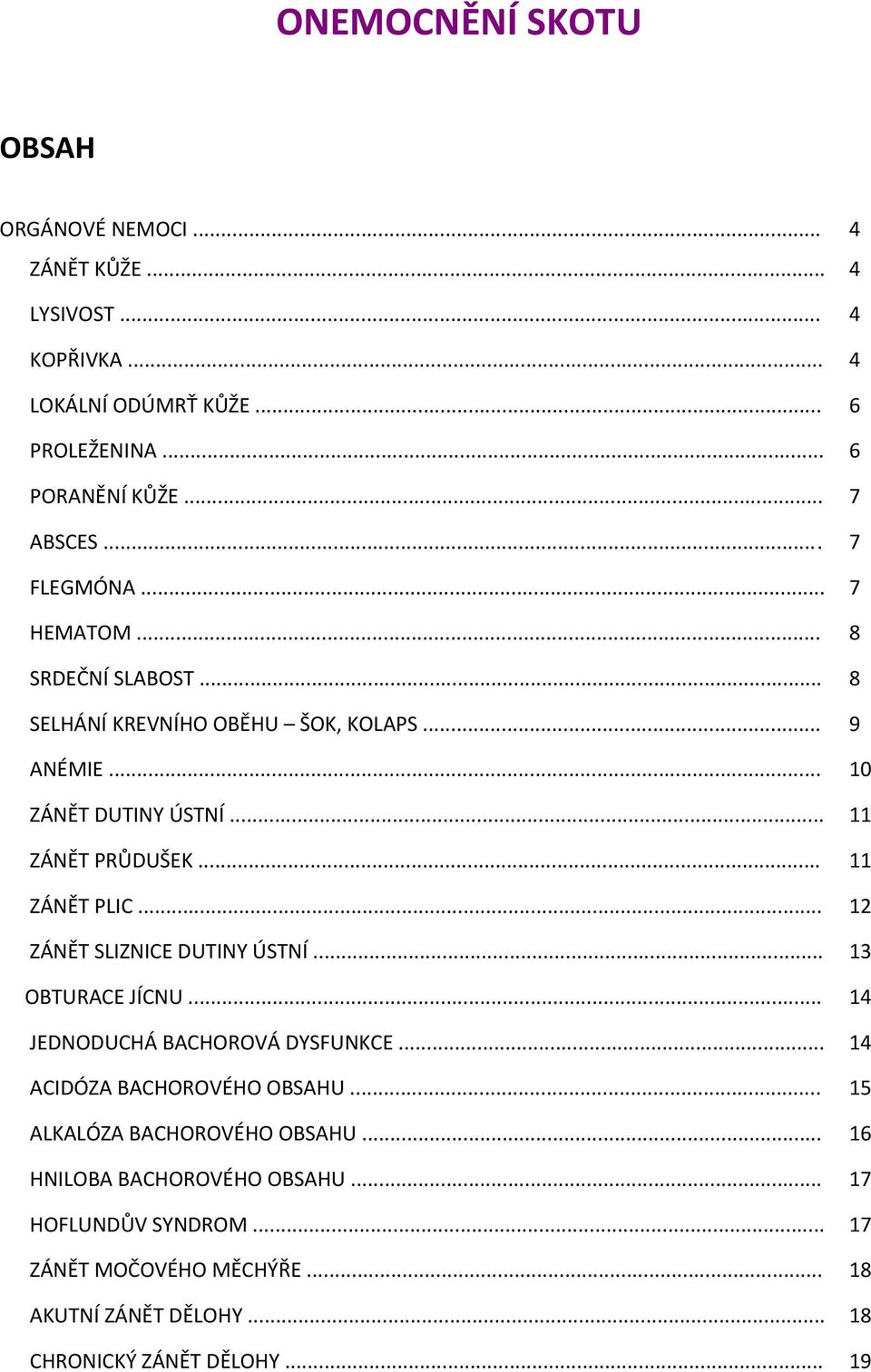 .. 11 ZÁNĚT PLIC... 12 ZÁNĚT SLIZNICE DUTINY ÚSTNÍ... 13 OBTURACE JÍCNU... 14 JEDNODUCHÁ BACHOROVÁ DYSFUNKCE... 14 ACIDÓZA BACHOROVÉHO OBSAHU.