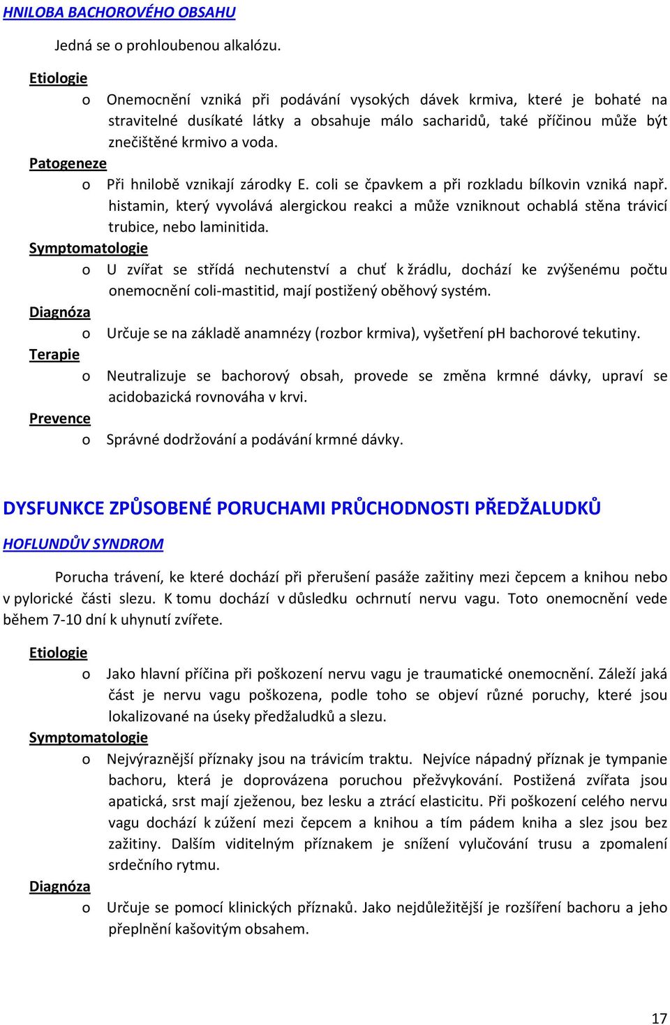 o Při hnilobě vznikají zárodky E. coli se čpavkem a při rozkladu bílkovin vzniká např. histamin, který vyvolává alergickou reakci a může vzniknout ochablá stěna trávicí trubice, nebo laminitida.