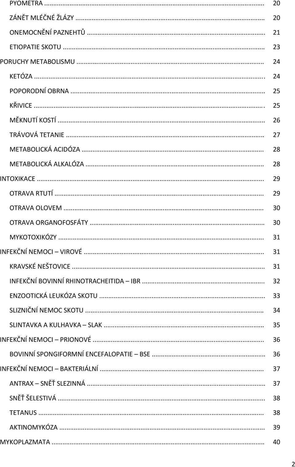 .. 31 INFEKČNÍ NEMOCI VIROVÉ... 31 KRAVSKÉ NEŠTOVICE... 31 INFEKČNÍ BOVINNÍ RHINOTRACHEITIDA IBR... 32 ENZOOTICKÁ LEUKÓZA SKOTU... 33 SLIZNIČNÍ NEMOC SKOTU... 34 SLINTAVKA A KULHAVKA SLAK.