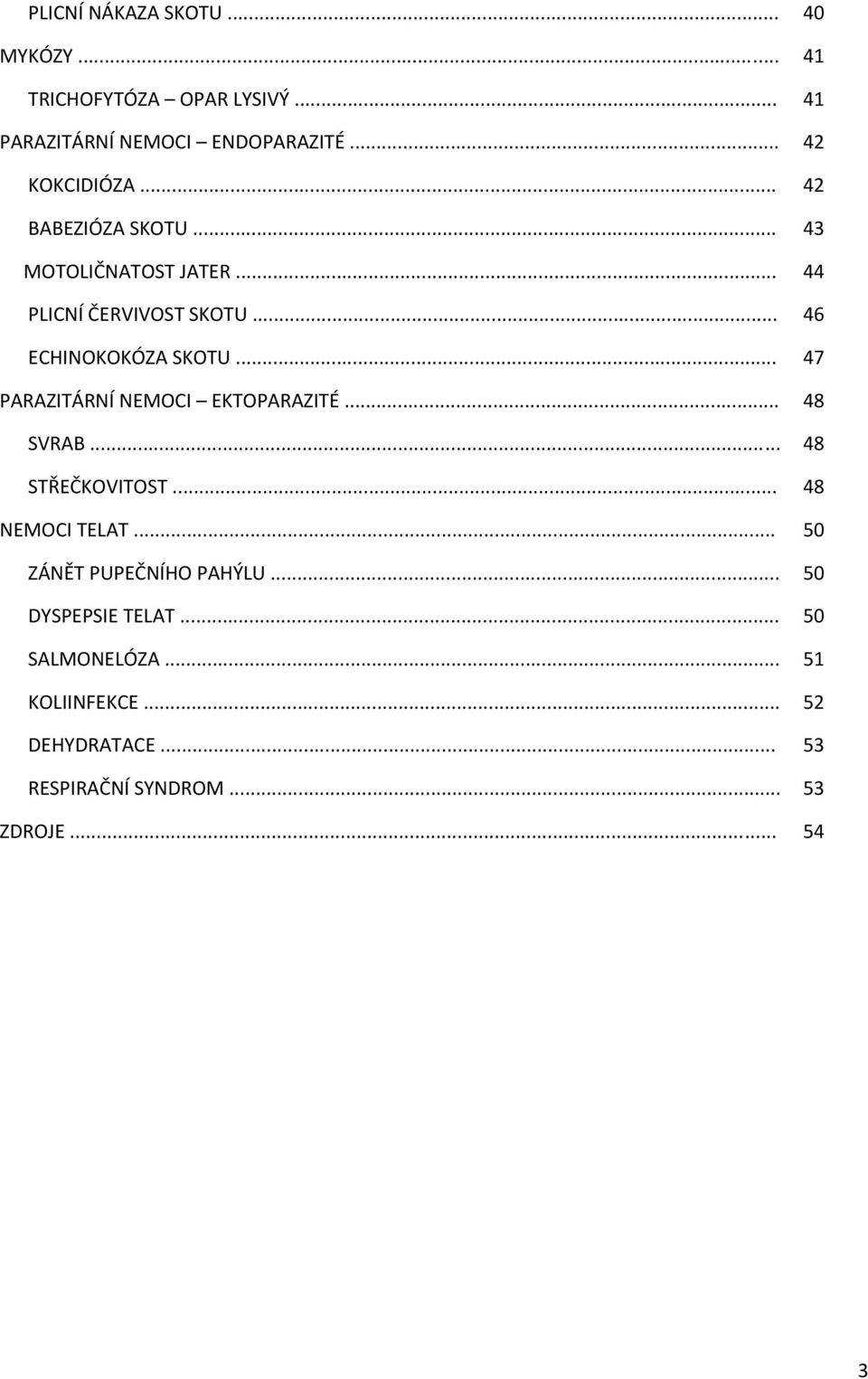 .. 46 ECHINOKOKÓZA SKOTU... 47 PARAZITÁRNÍ NEMOCI EKTOPARAZITÉ... 48 SVRAB... 48 STŘEČKOVITOST... 48 NEMOCI TELAT.