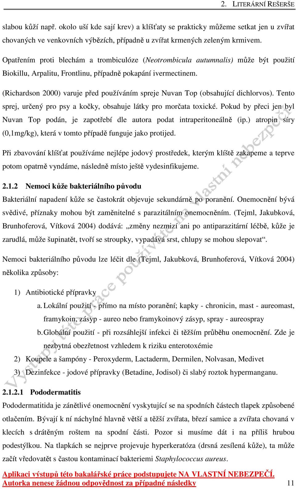 (Richardson 2000) varuje před používáním spreje Nuvan Top (obsahující dichlorvos). Tento sprej, určený pro psy a kočky, obsahuje látky pro morčata toxické.