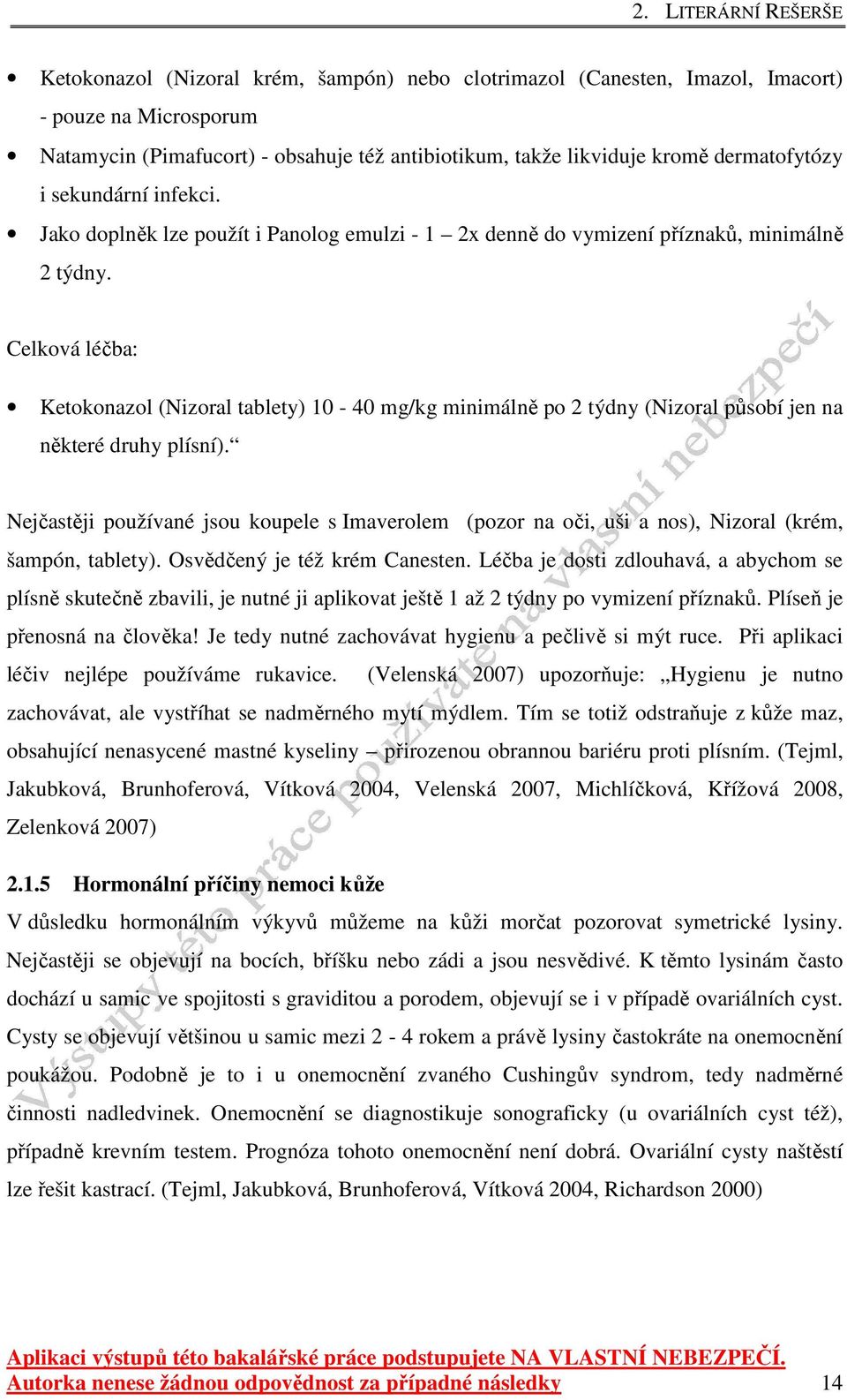 Celková léčba: Ketokonazol (Nizoral tablety) 10-40 mg/kg minimálně po 2 týdny (Nizoral působí jen na některé druhy plísní).