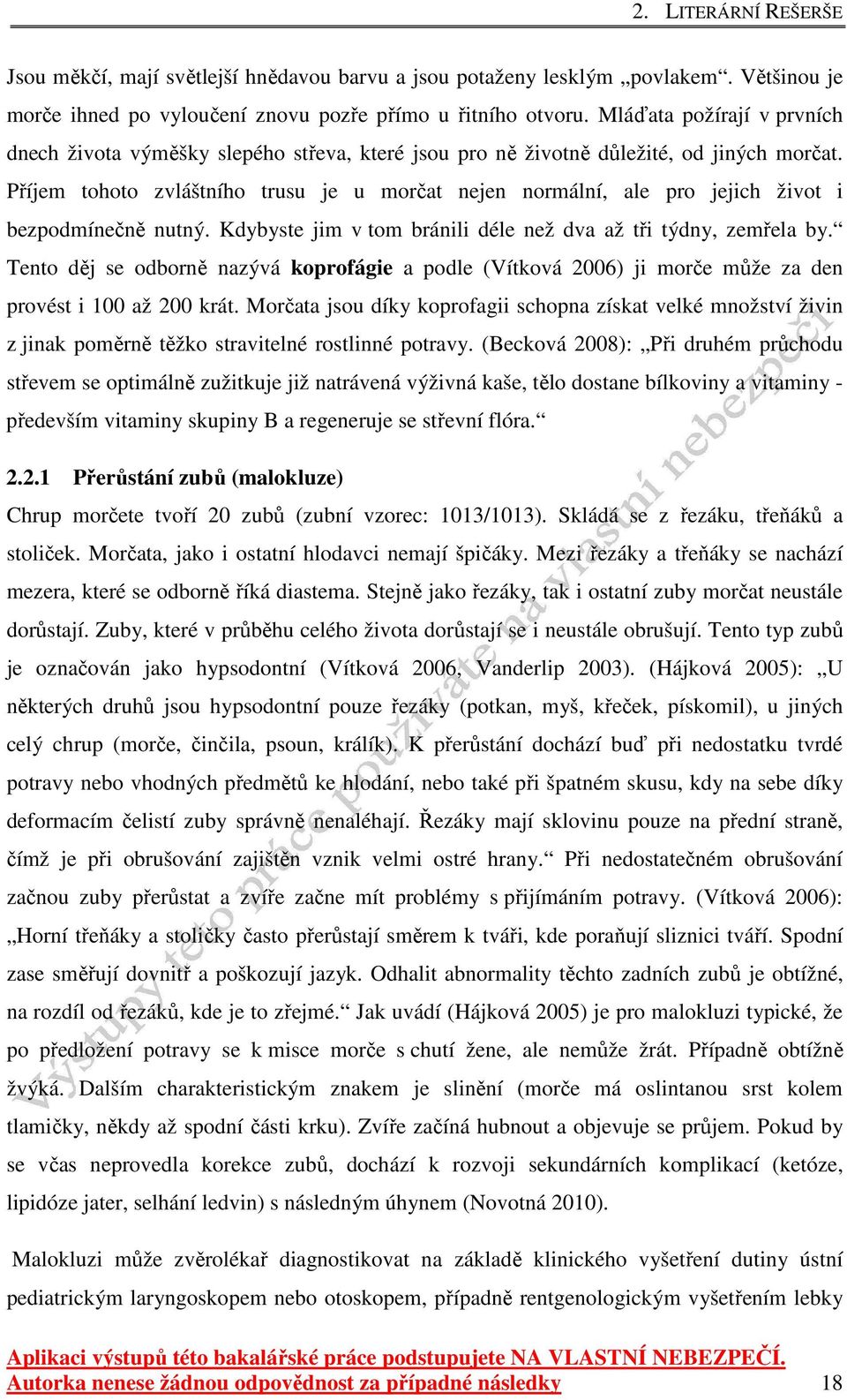 Příjem tohoto zvláštního trusu je u morčat nejen normální, ale pro jejich život i bezpodmínečně nutný. Kdybyste jim v tom bránili déle než dva až tři týdny, zemřela by.