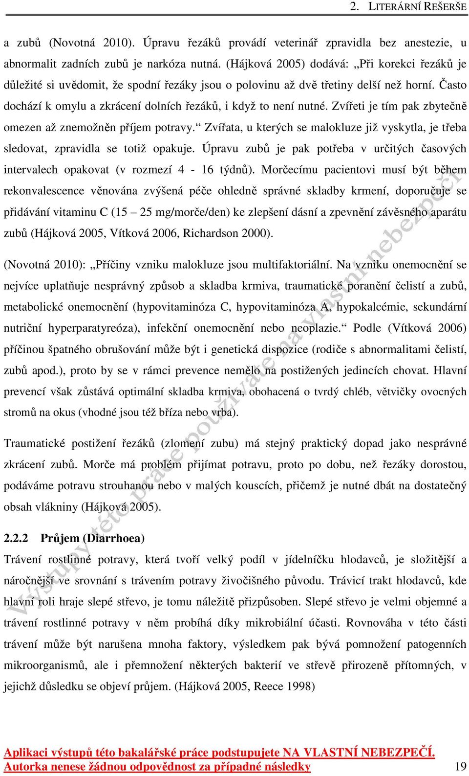 Často dochází k omylu a zkrácení dolních řezáků, i když to není nutné. Zvířeti je tím pak zbytečně omezen až znemožněn příjem potravy.