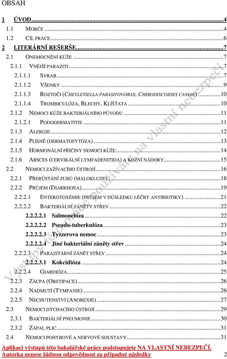 .. 14 2.1.6 ABSCES (CERVIKÁLNÍ LYMFADENITIDA) A KOŽNÍ NÁDORY... 15 2.2 NEMOCI ZAŽÍVACÍHO ÚSTROJÍ... 16 2.2.1 PŘERŮSTÁNÍ ZUBŮ (MALOKLUZE)... 18 2.2.2 PRŮJEM (DIARRHOEA)... 19 2.2.2.1 ENTEROTOXÉMIE (PRŮJEM V DŮSLEDKU LÉČBY ANTIBIOTIKY).