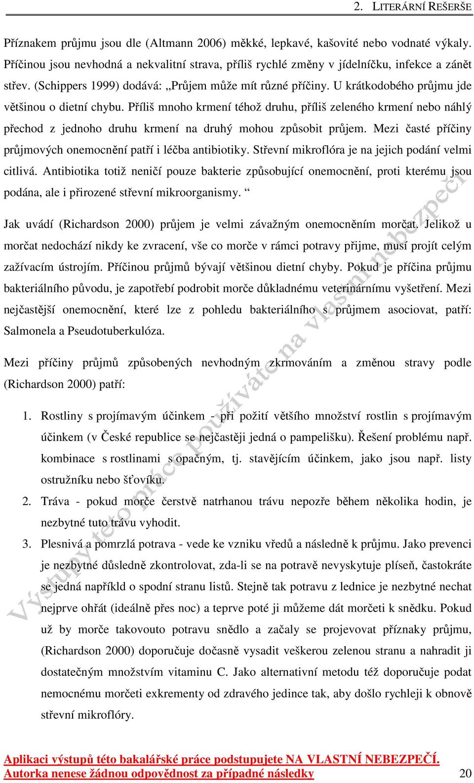 Příliš mnoho krmení téhož druhu, příliš zeleného krmení nebo náhlý přechod z jednoho druhu krmení na druhý mohou způsobit průjem. Mezi časté příčiny průjmových onemocnění patří i léčba antibiotiky.