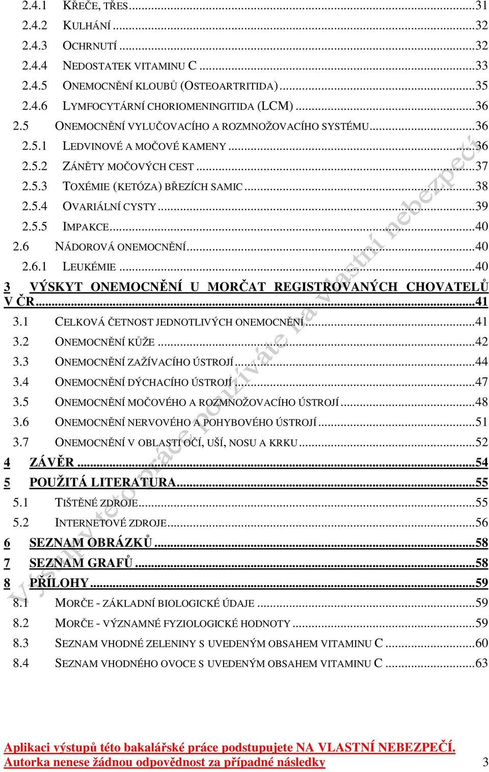 5.5 IMPAKCE... 40 2.6 NÁDOROVÁ ONEMOCNĚNÍ... 40 2.6.1 LEUKÉMIE... 40 3 VÝSKYT ONEMOCNĚNÍ U MORČAT REGISTROVANÝCH CHOVATELŮ V ČR... 41 3.1 CELKOVÁ ČETNOST JEDNOTLIVÝCH ONEMOCNĚNÍ... 41 3.2 ONEMOCNĚNÍ KŮŽE.