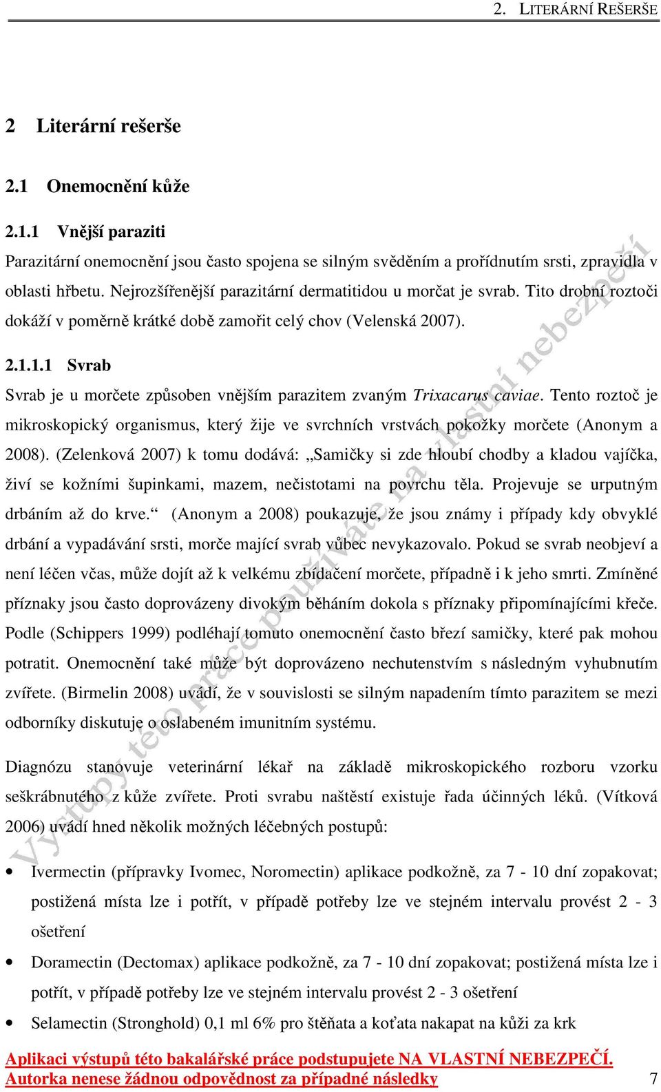 1.1 Svrab Svrab je u morčete způsoben vnějším parazitem zvaným Trixacarus caviae. Tento roztoč je mikroskopický organismus, který žije ve svrchních vrstvách pokožky morčete (Anonym a 2008).