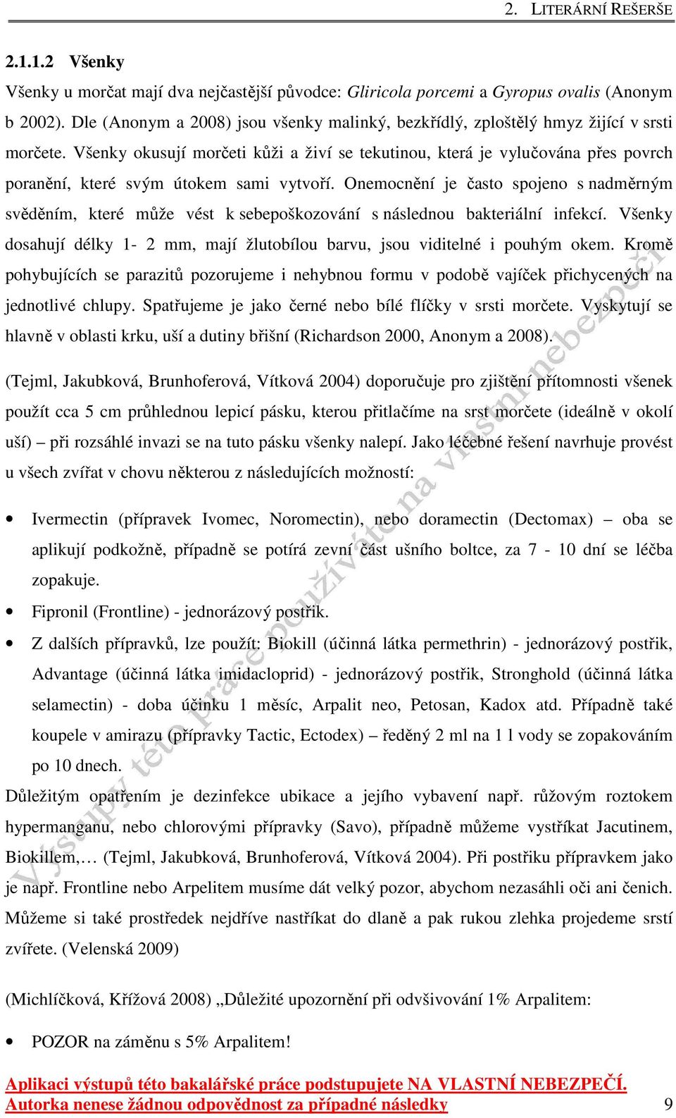 Všenky okusují morčeti kůži a živí se tekutinou, která je vylučována přes povrch poranění, které svým útokem sami vytvoří.