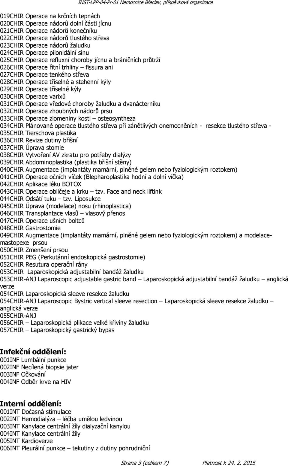 Operace tříselné kýly 030CHIR Operace varixů 031CHIR Operace vředové choroby žaludku a dvanácterníku 032CHIR Operace zhoubných nádorů prsu 033CHIR Operace zlomeniny kosti osteosyntheza 034CHIR