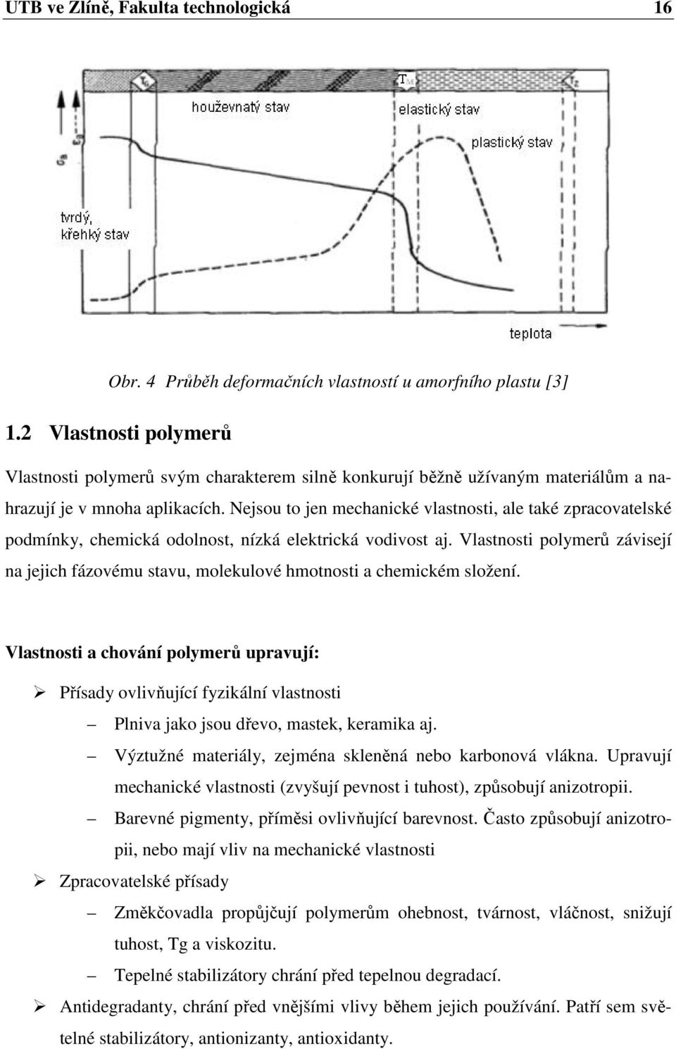 Nejsou to jen mechanické vlastnosti, ale také zpracovatelské podmínky, chemická odolnost, nízká elektrická vodivost aj.