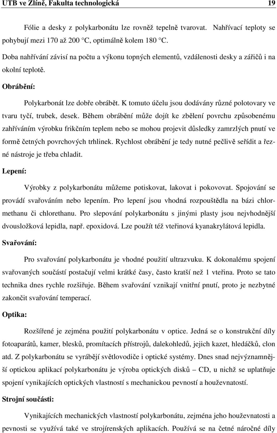 K tomuto účelu jsou dodávány různé polotovary ve tvaru tyčí, trubek, desek.