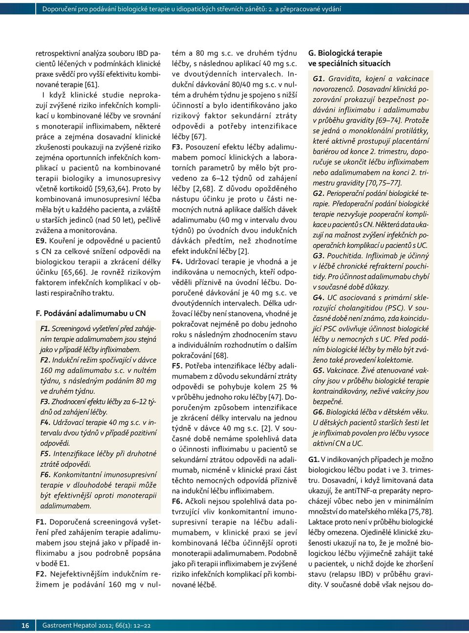 zvýšené riziko zejména oportunních infekčních komplikací u pacientů na kombinované terapii biologiky a imunosupresivy včetně korti koidů [59,63,64].