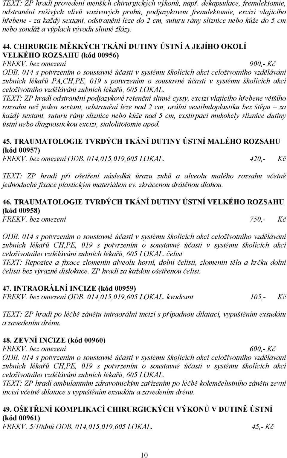 kůže do 5 cm nebo sondáž a výplach vývodu slinné žlázy. 44.