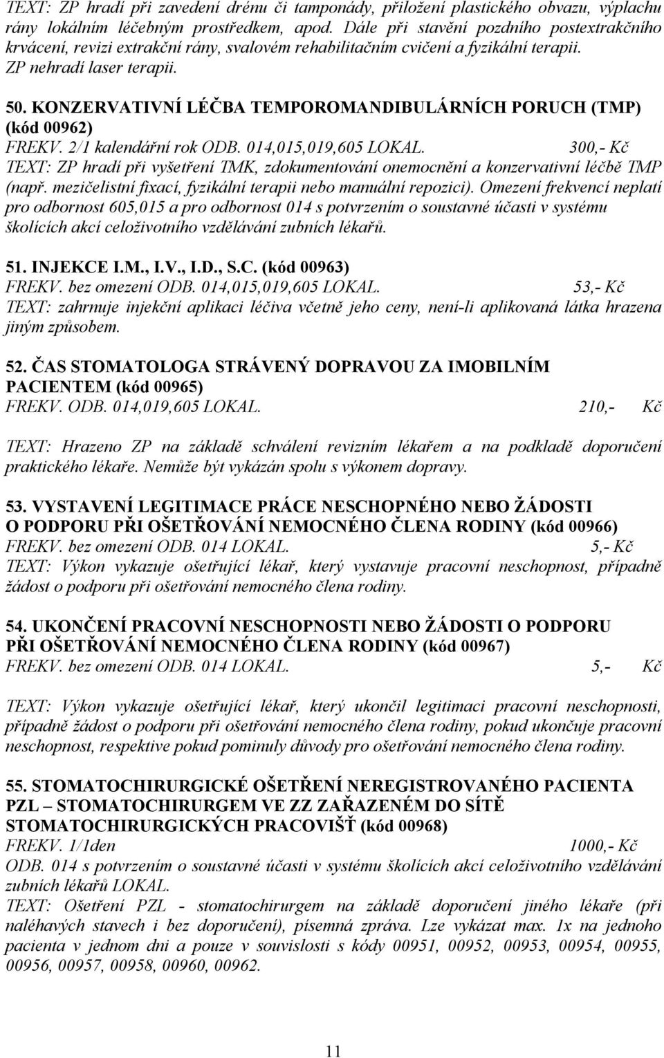 KONZERVATIVNÍ LÉČBA TEMPOROMANDIBULÁRNÍCH PORUCH (TMP) (kód 00962) FREKV. 2/1 kalendářní rok ODB. 014,015,019,605 LOKAL.
