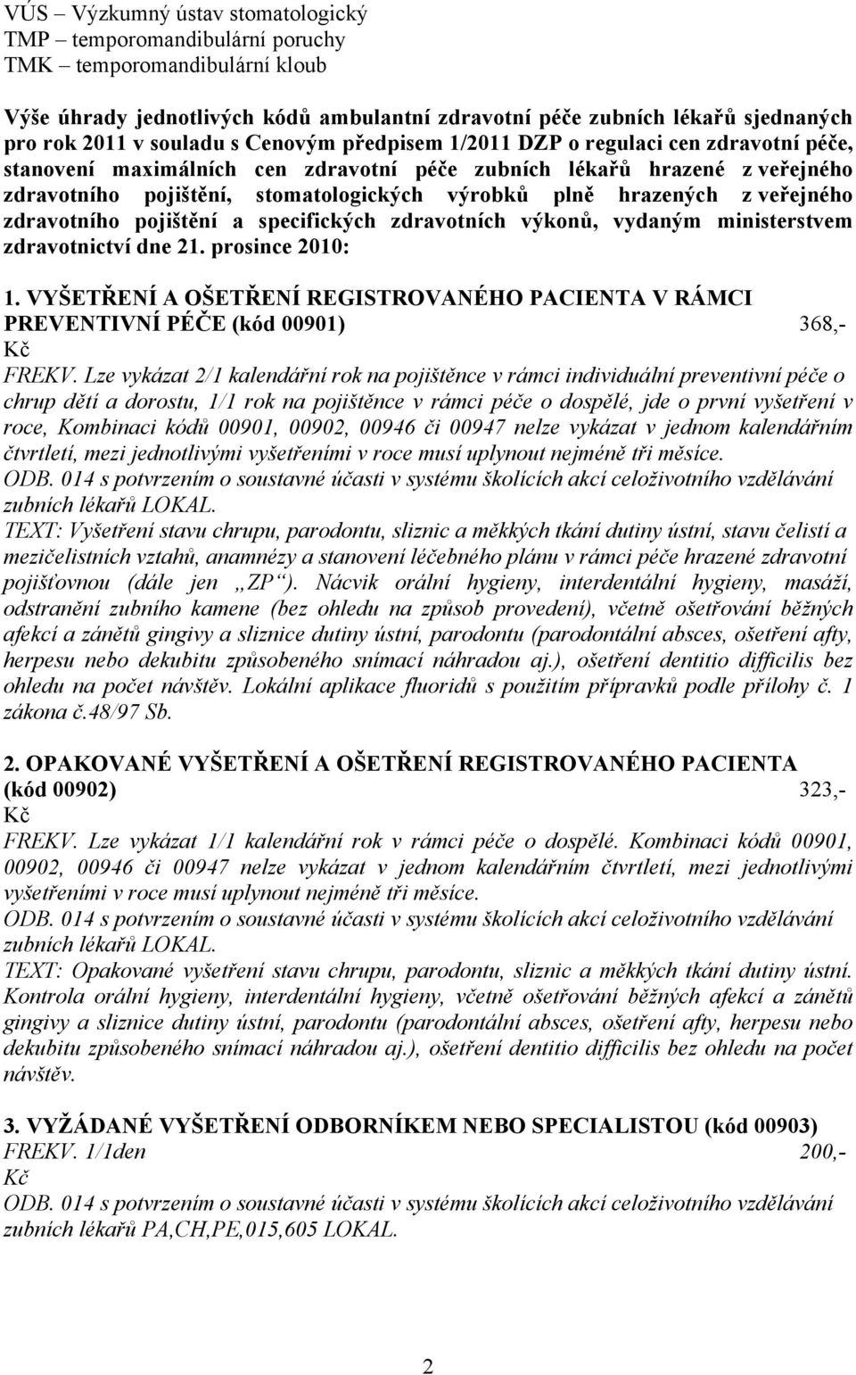 hrazených z veřejného zdravotního pojištění a specifických zdravotních výkonů, vydaným ministerstvem zdravotnictví dne 21. prosince 2010: 1.