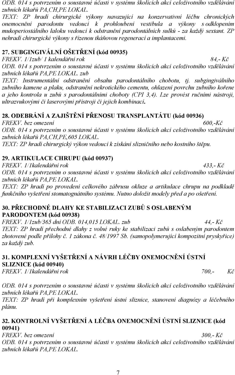 odstranění parodontálních sulků - za každý sextant. ZP nehradí chirurgické výkony s řízenou tkáňovou regenerací a implantacemi. 27. SUBGINGIVÁLNÍ OŠETŘENÍ (kód 00935) FREKV.