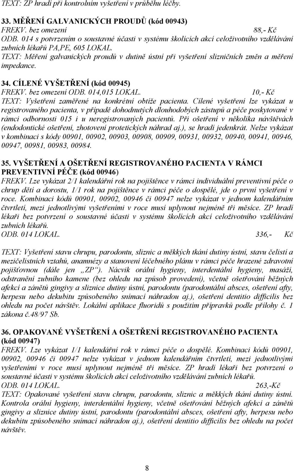 10,- Kč TEXT: Vyšetření zaměřené na konkrétní obtíže pacienta.