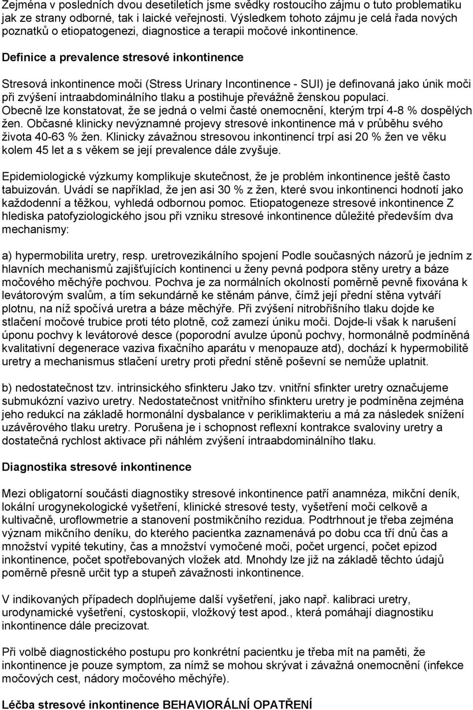 Definice a prevalence stresové inkontinence Stresová inkontinence moči (Stress Urinary Incontinence - SUI) je definovaná jako únik moči při zvýšení intraabdominálního tlaku a postihuje převážně