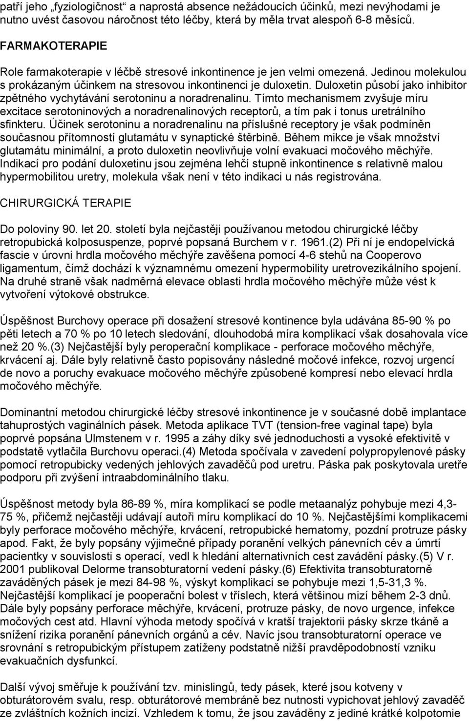 Duloxetin působí jako inhibitor zpětného vychytávání serotoninu a noradrenalinu.