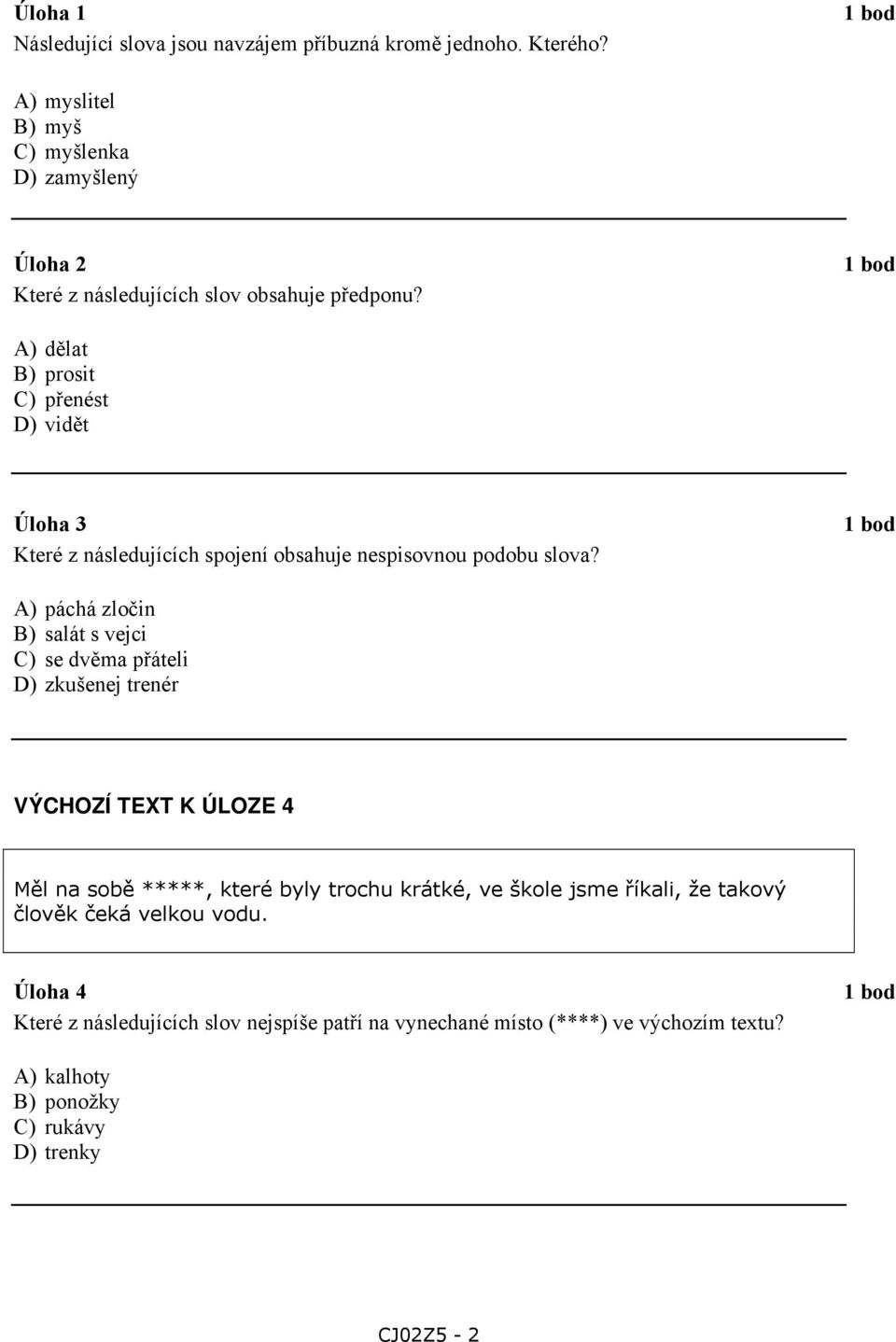 A) dělat B) prosit C) přenést D) vidět Úloha 3 Které z následujících spojení obsahuje nespisovnou podobu slova?