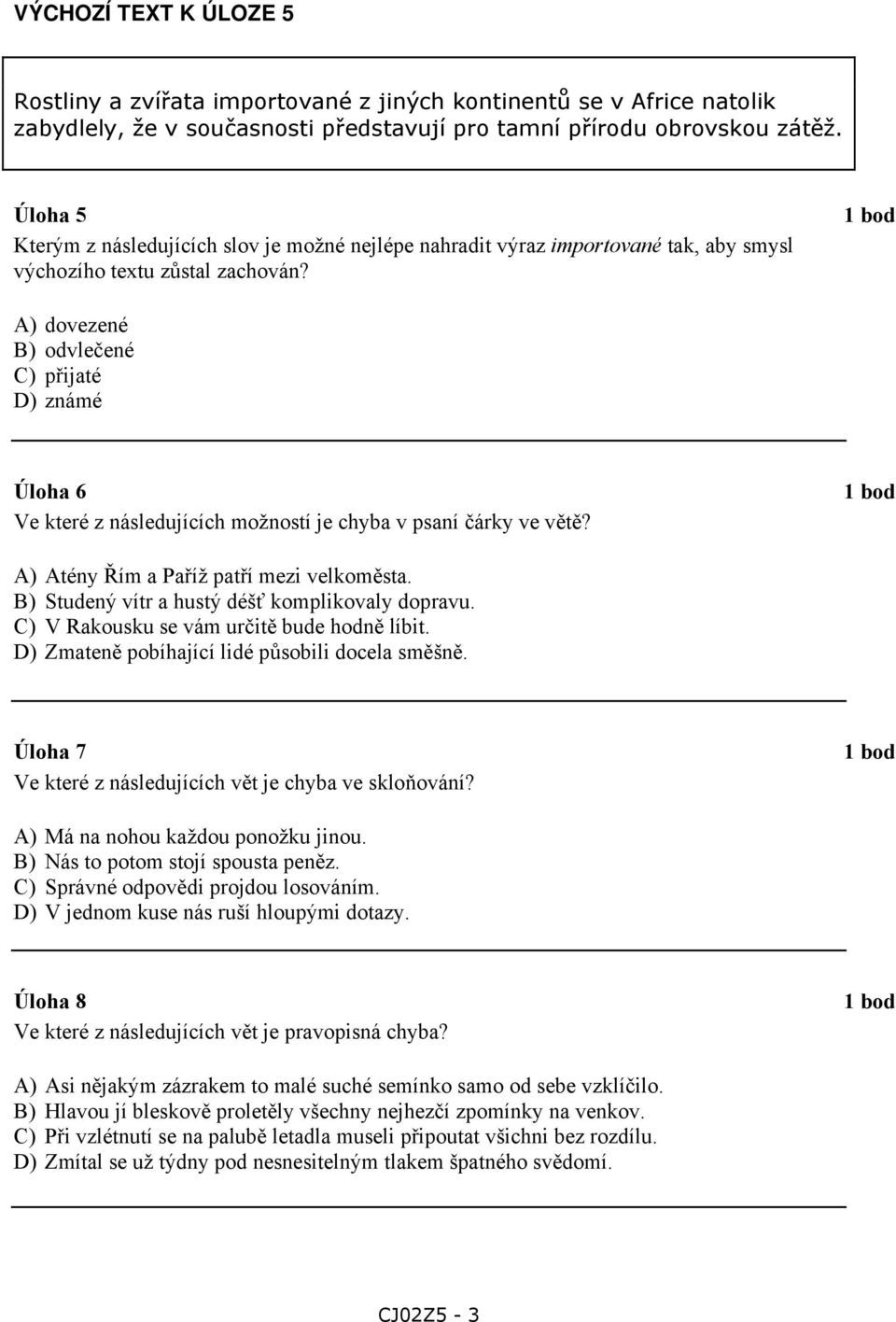 A) dovezené B) odvlečené C) přijaté D) známé Úloha 6 Ve které z následujících možností je chyba v psaní čárky ve větě? A) Atény Řím a Paříž patří mezi velkoměsta.