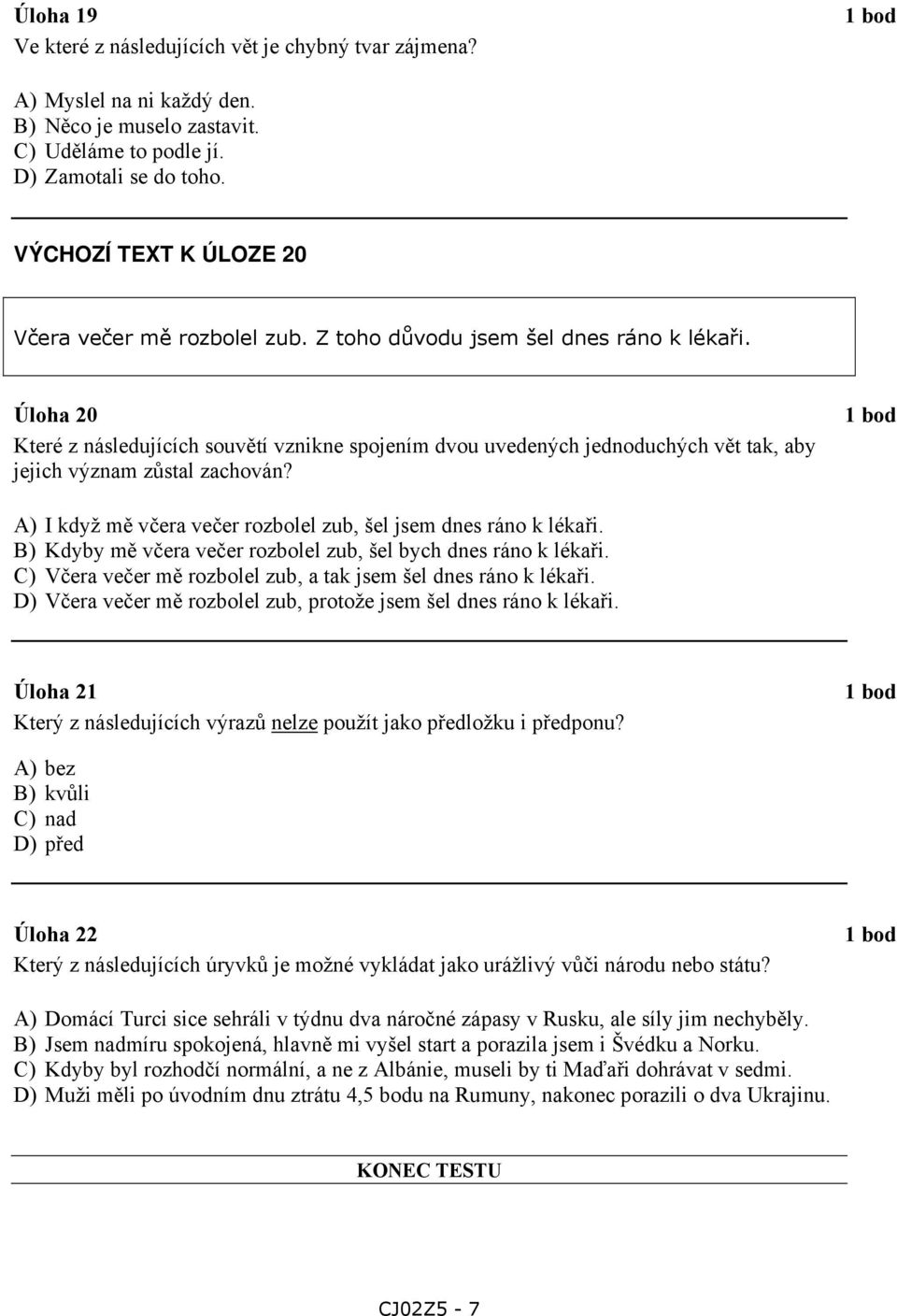 Úloha 20 Které z následujících souvětí vznikne spojením dvou uvedených jednoduchých vět tak, aby jejich význam zůstal zachován? A) I když mě včera večer rozbolel zub, šel jsem dnes ráno k lékaři.