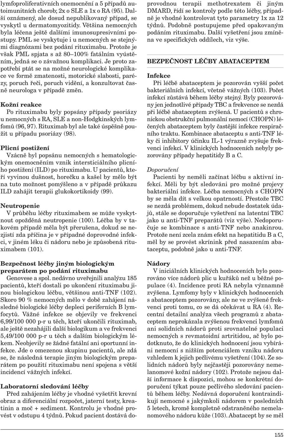 Protože je však PML spjata s až 80 100% fatálním vyústěním, jedná se o závažnou komplikaci.