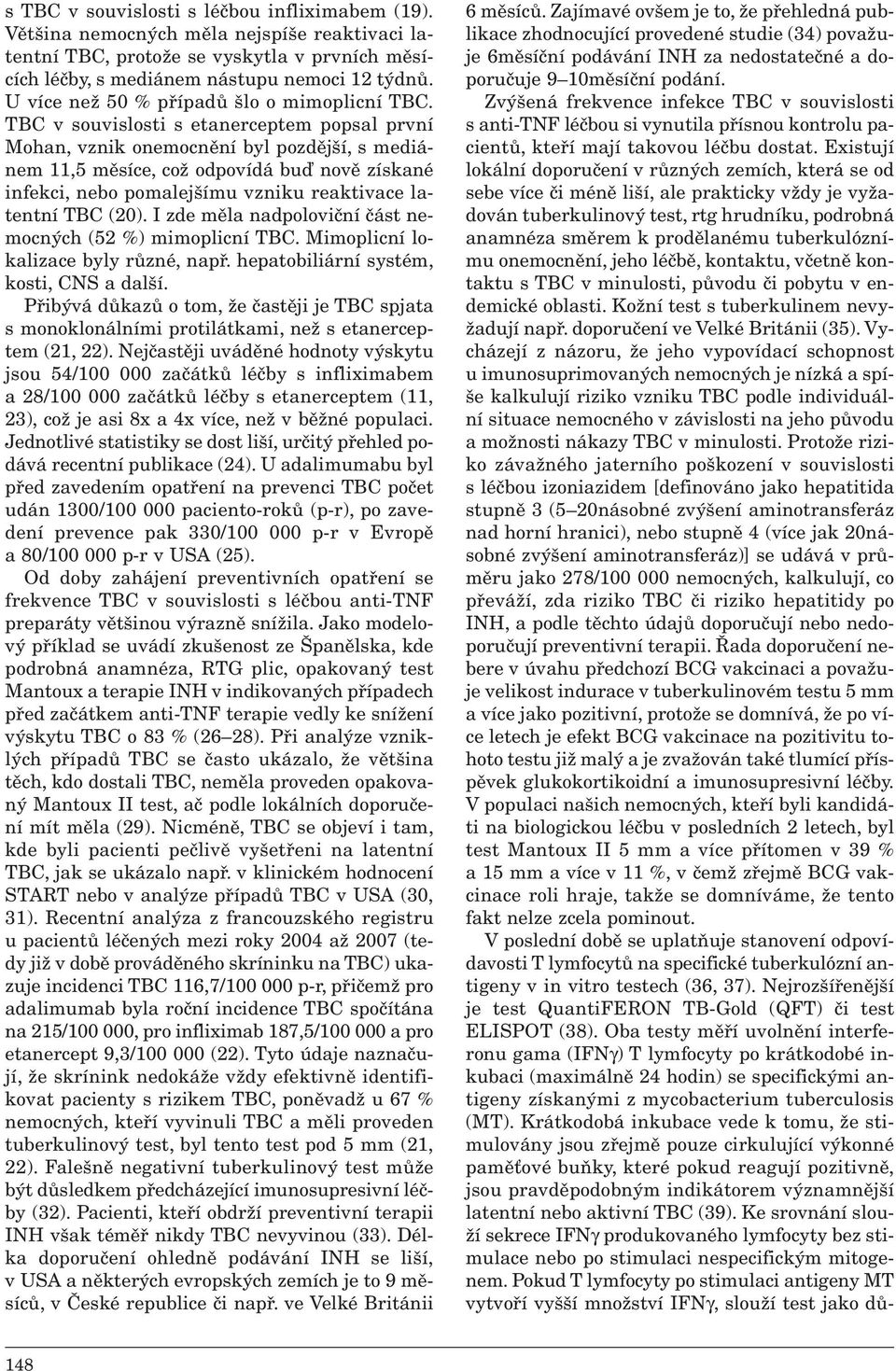 TBC v souvislosti s etanerceptem popsal první Mohan, vznik onemocnění byl pozdější, s mediánem 11,5 měsíce, což odpovídá buď nově získané infekci, nebo pomalejšímu vzniku reaktivace latentní TBC (20).