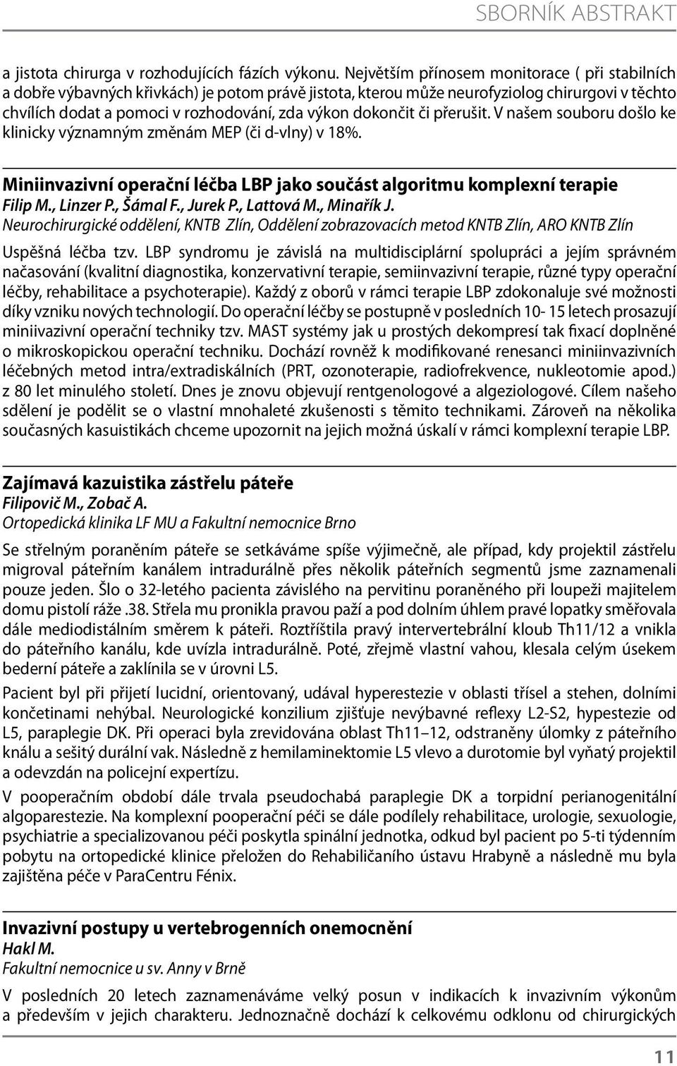 dokončit či přerušit. V našem souboru došlo ke klinicky významným změnám MEP (či d-vlny) v 18%. Miniinvazivní operační léčba LBP jako součást algoritmu komplexní terapie Filip M., Linzer P., Šámal F.