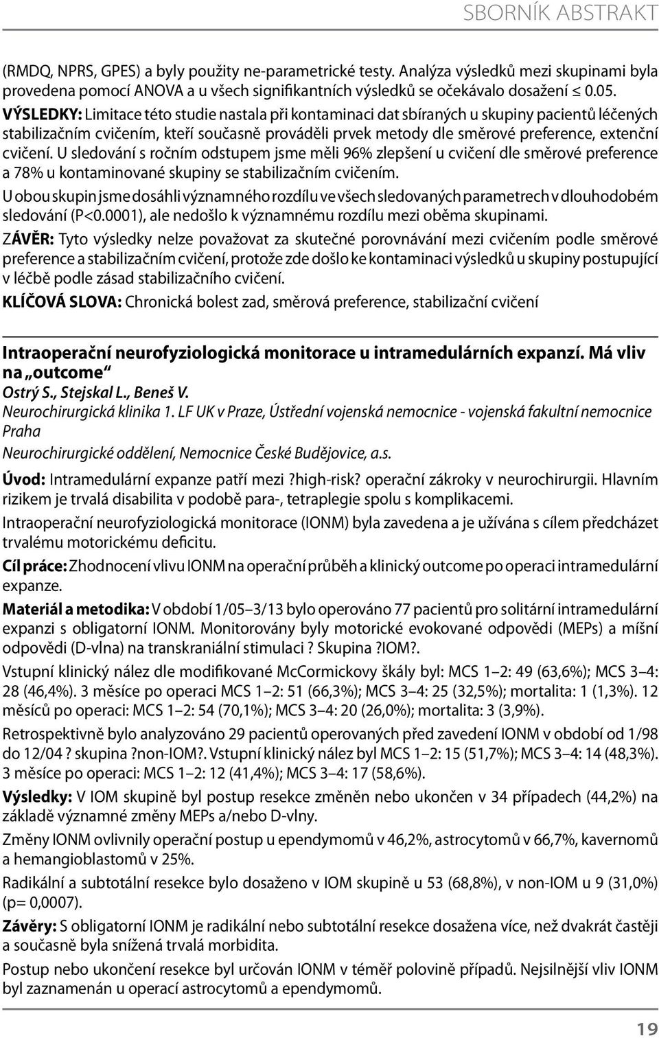 U sledování s ročním odstupem jsme měli 96% zlepšení u cvičení dle směrové preference a 78% u kontaminované skupiny se stabilizačním cvičením.