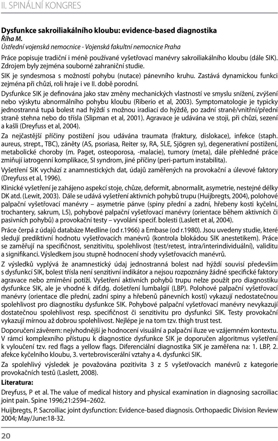 Zdrojem byly zejména souborné zahraniční studie. SIK je syndesmosa s možností pohybu (nutace) pánevního kruhu. Zastává dynamickou funkci zejména při chůzi, roli hraje i ve II. době porodní.