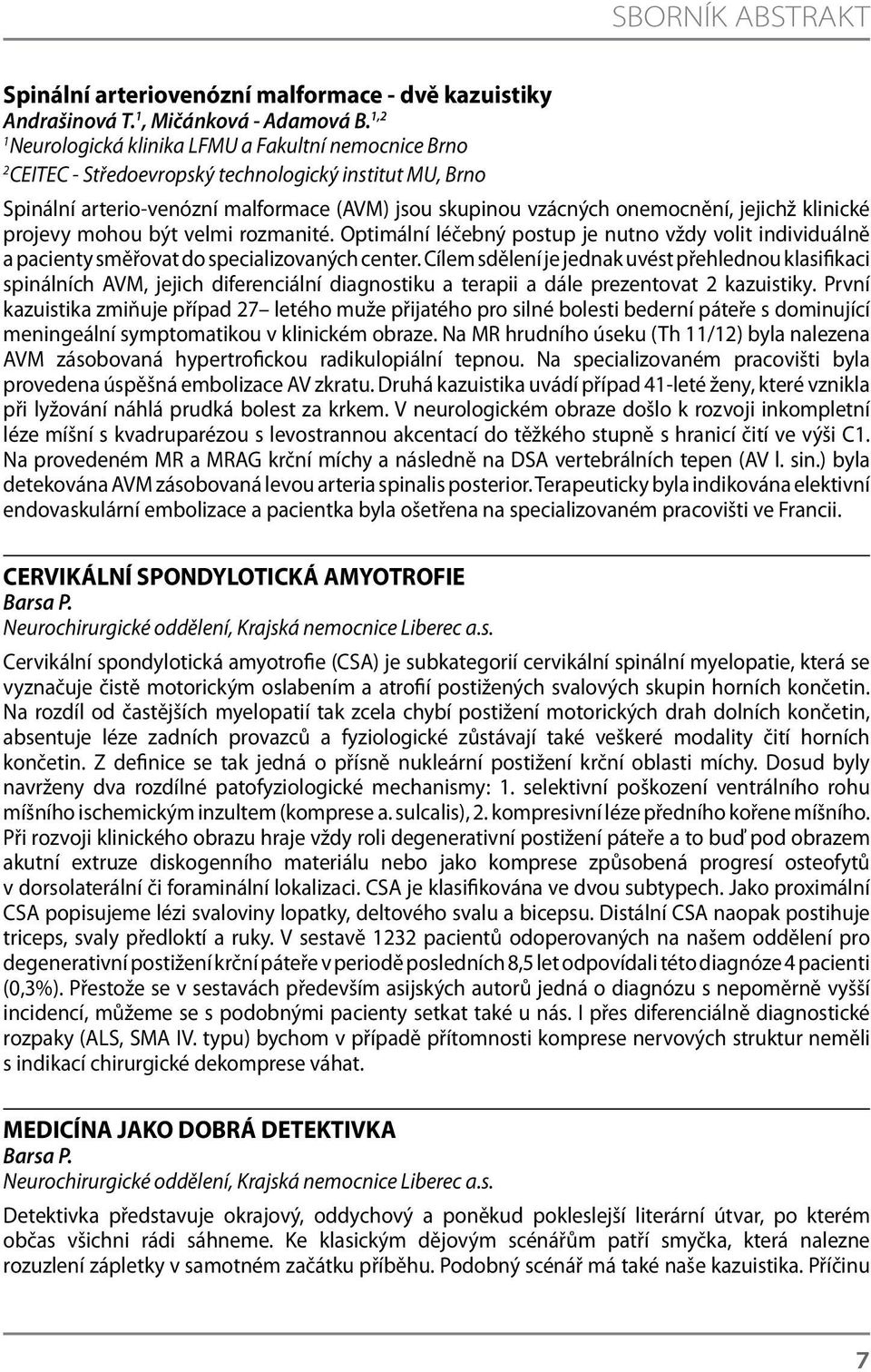 jejichž klinické projevy mohou být velmi rozmanité. Optimální léčebný postup je nutno vždy volit individuálně a pacienty směřovat do specializovaných center.