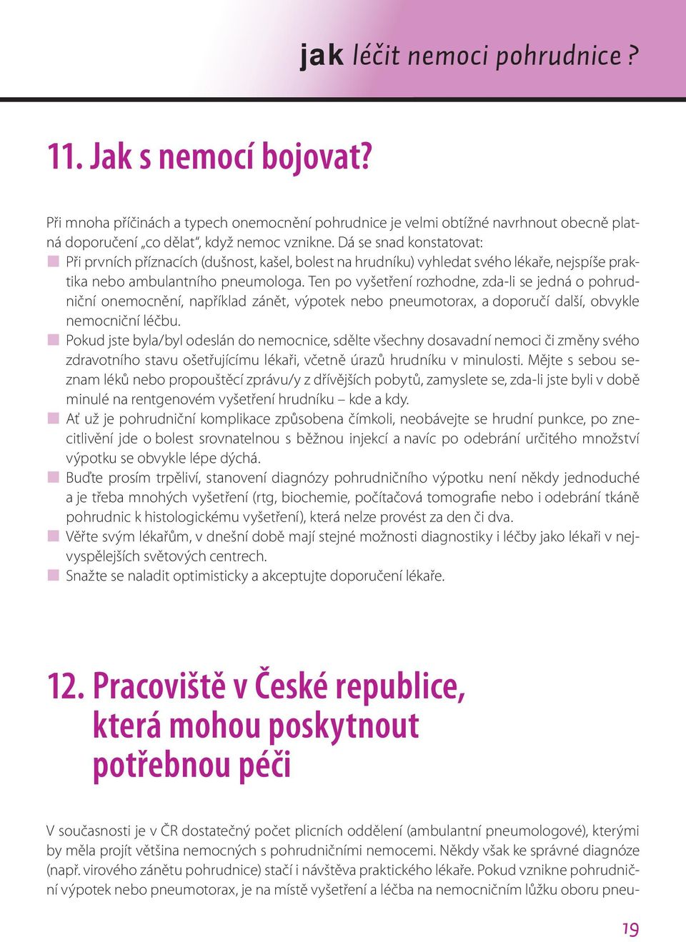 Ten po vyšetření rozhodne, zda-li se jedná o pohrudniční onemocnění, například zánět, výpotek nebo pneumotorax, a doporučí další, obvykle nemocniční léčbu.